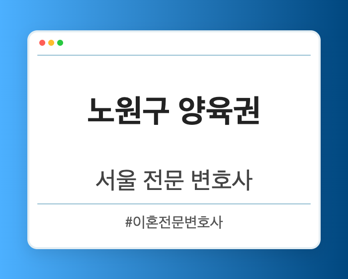 노원구 양육권 | 서울 이혼전문 변호사