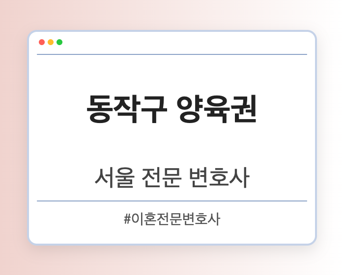 동작구 양육권 | 서울 이혼전문 변호사