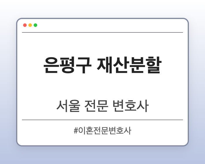 은평구 재산분할 | 서울 이혼전문 변호사